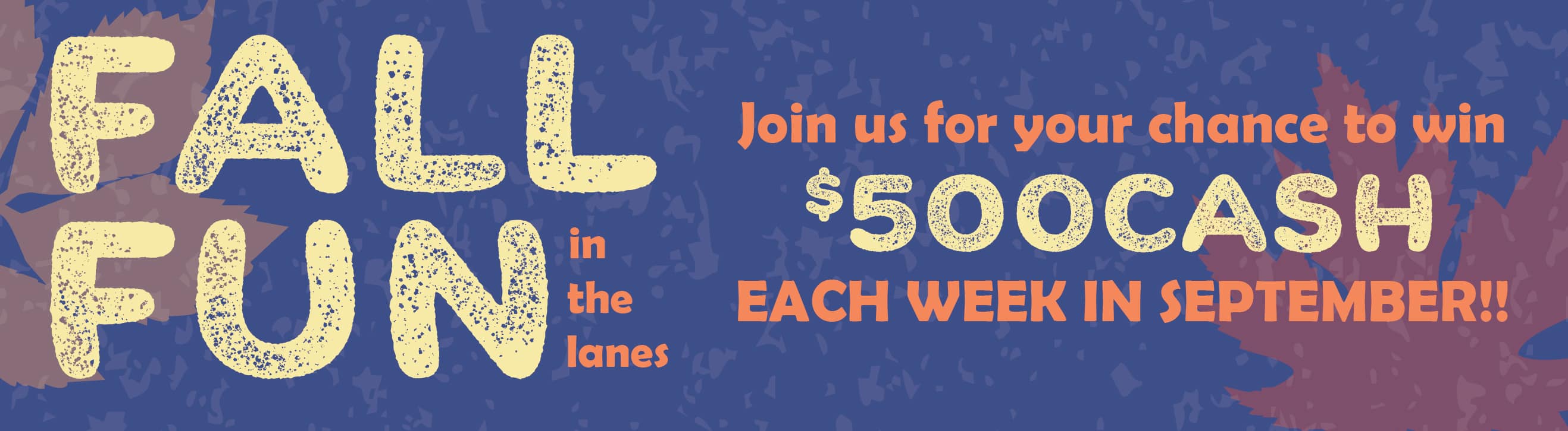 Fall Fun in teh Lanes: Win $500 each week in September.