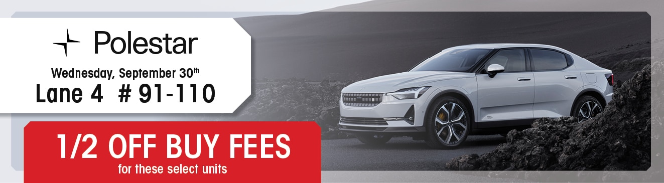 Half off by fees on select Polestar vehicles in Lane 4. Run numbers 91 through 110.