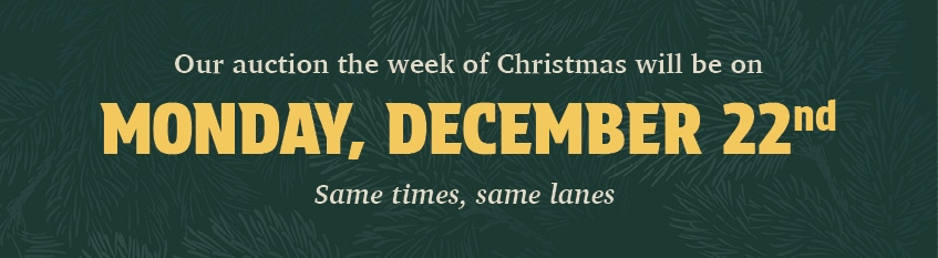 Auction week of Christmas will be Monday, December 22nd.